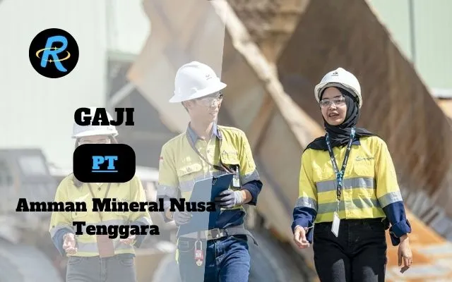 Berapa Gaji Pt Amman Mineral Nusa Tenggara Semua Jabatan Terbaru