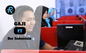 Berapa Gaji PT Bsr Indonesia Semua Jabatan Terbaru