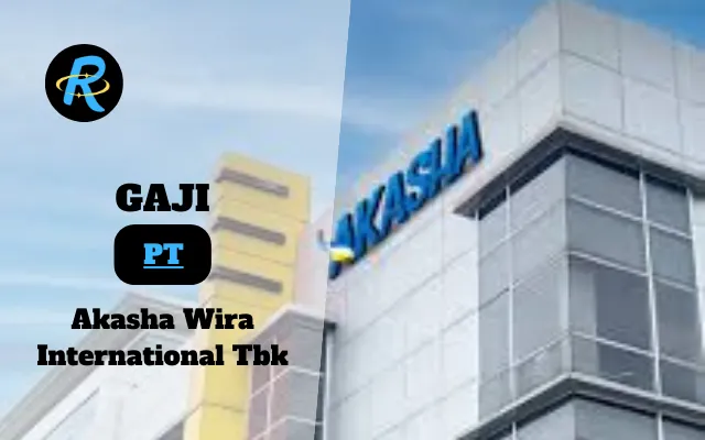 Berapa Gaji PT Akasha Wira International Tbk Terbaru