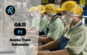 Berapa Gaji PT Aneka Tuna Indonesia Semua Jabatan Terbaru