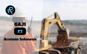 Berapa Gaji PT Arutmin Indonesia Semua Jabatan Terbaru