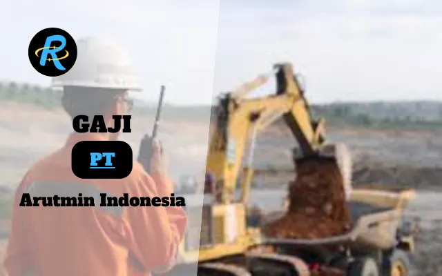 Berapa Gaji PT Arutmin Indonesia Semua Jabatan Terbaru