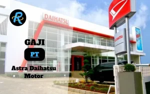 Berapa Gaji PT Astra Daihatsu Motor Semua Jabatan Terbaru