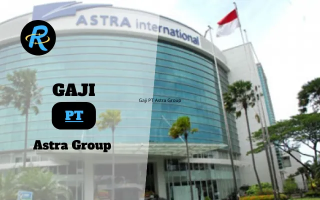 Berapa Gaji PT Astra Group Terbaru