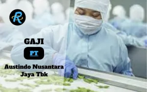 Berapa Gaji PT Austindo Nusantara Jaya Tbk Semua Jabatan Terbaru