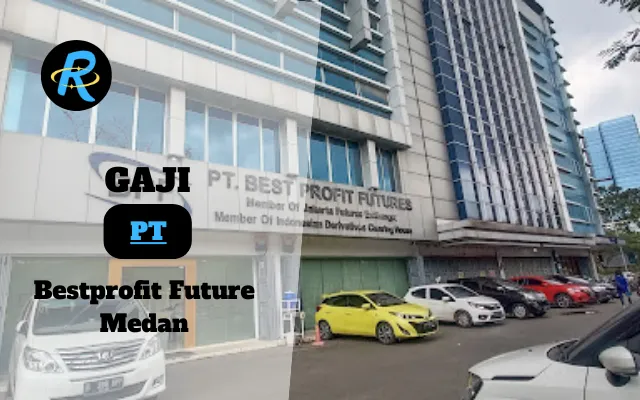 Berapa Gaji PT Bestprofit Future Medan Terbaru