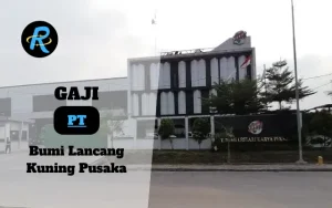 Berapa Gaji PT Bumi Lancang Kuning Pusaka Terbaru