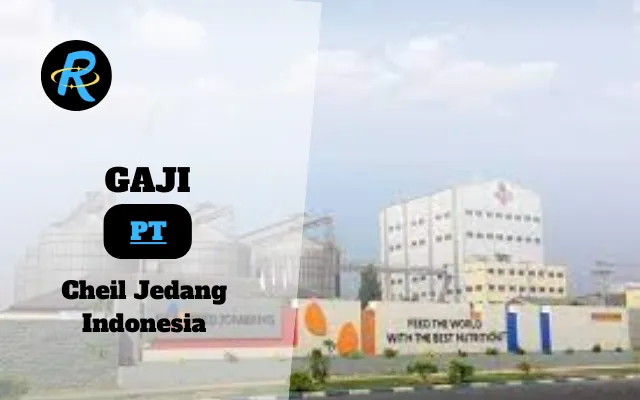 Berapa Gaji PT Cheil Jedang Indonesia Semua Jabatan Terbaru