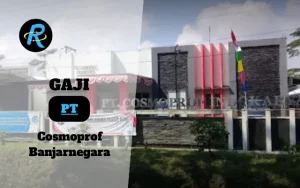 Berapa Gaji PT Cosmoprof Banjarnegara Terbaru