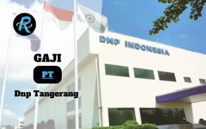 Berapa Gaji PT Dnp Tangerang Semua Jabatan Terbaru