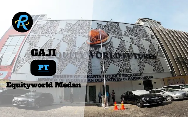 Berapa Gaji PT Equityworld Medan Semua Jabatan Terbaru