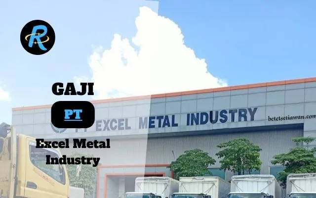 Berapa Gaji PT Excel Metal Industry Semua Jabatan Terbaru