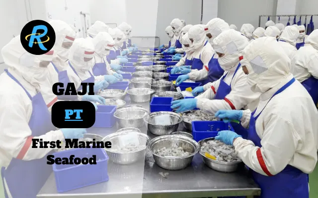 Berapa Gaji PT First Marine Seafood Terbaru