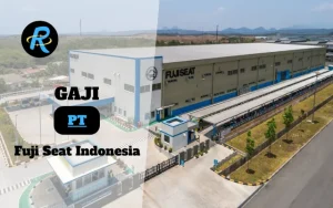 Berapa Gaji PT Fuji Seat Indonesia Terbaru
