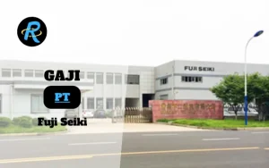 Berapa Gaji PT Fuji Seiki Terbaru