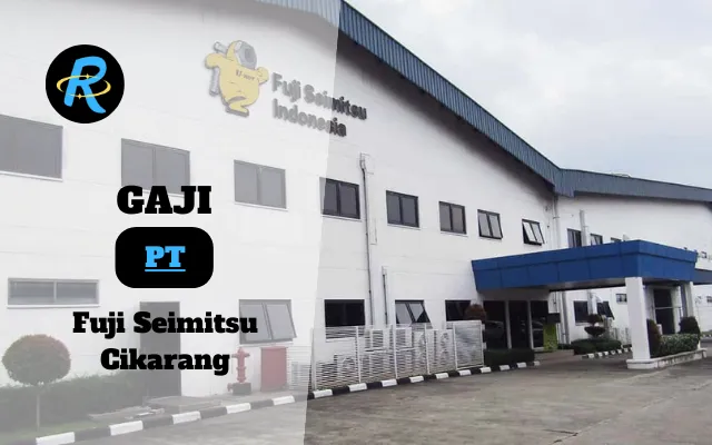 Berapa Gaji PT Fuji Seimitsu Cikarang Semua Jabatan Terbaru