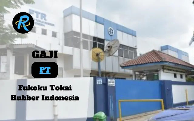 Berapa Gaji PT Fukoku Tokai Rubber Indonesia Terbaru