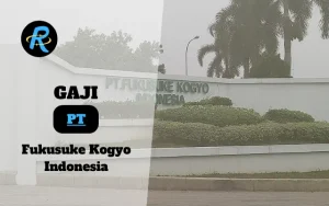 Berapa Gaji PT Fukusuke Kogyo Indonesia Terbaru