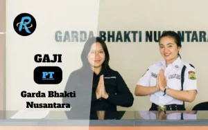 Berapa Gaji PT Garda Bhakti Nusantara Semua Jabatan Terbaru