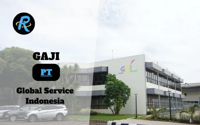 Berapa Gaji PT Global Service Indonesia Semua Jabatan Terbaru