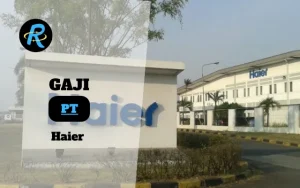 Berapa Gaji PT Haier Terbaru