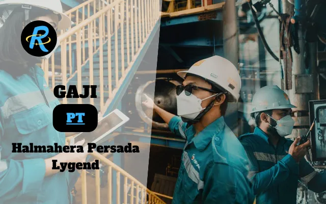 Berapa Gaji PT Halmahera Persada Lygend Terbaru