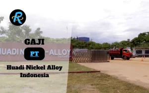 Berapa Gaji PT Huadi Nickel Alloy Indonesia Semua Jabatan Terbaru