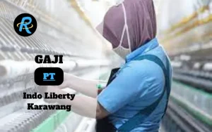 Berapa Gaji PT Indo Liberty Karawang Semua Jabatan Terbaru