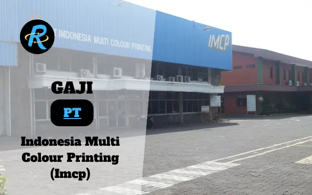 Berapa Gaji PT Indonesia Multi Colour Printing (Imcp) Semua Jabatan Terbaru