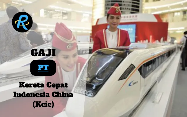 Berapa Gaji PT Kereta Cepat Indonesia China (Kcic) Semua Jabatan Terbaru