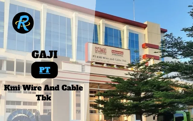 Berapa Gaji PT Kmi Wire And Cable Tbk Semua Jabatan Terbaru