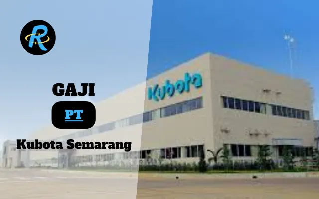 Berapa Gaji PT Kubota Semarang Semua Jabatan Terbaru