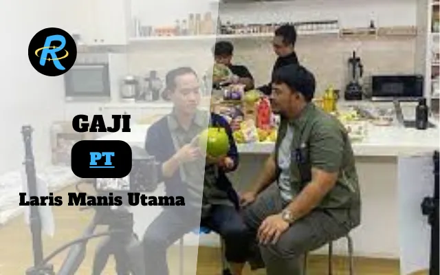 Berapa Gaji PT Laris Manis Utama Semua Jabatan Terbaru