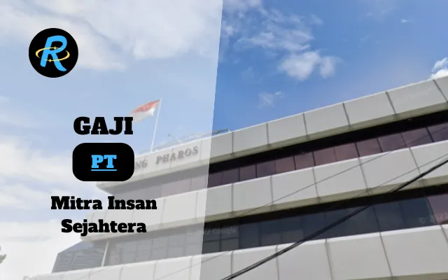 Berapa Gaji PT Mitra Insan Sejahtera Semua Jabatan Terbaru