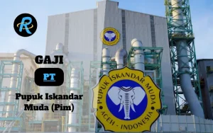 Berapa Gaji PT Pupuk Iskandar Muda (Pim) Semua Jabatan Terbaru