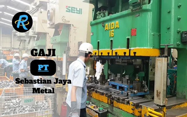 Berapa Gaji PT Sebastian Jaya Metal Semua Jabatan Terbaru