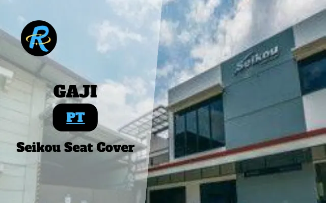 Berapa Gaji PT Seikou Seat Cover Semua Jabatan Terbaru