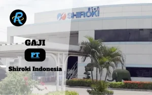 Berapa Gaji PT Shiroki Indonesia Terbaru