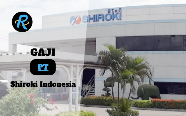 Berapa Gaji PT Shiroki Indonesia Terbaru