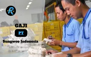 Berapa Gaji PT Sungwoo Indonesia Semua Jabatan Terbaru
