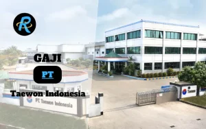 Berapa Gaji PT Taewon Indonesia Semua Jabatan Terbaru