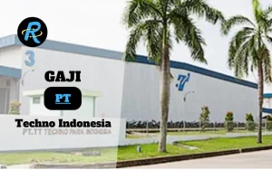 Berapa Gaji PT Techno Indonesia Terbaru