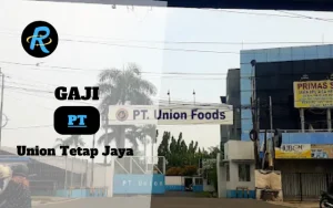 Berapa Gaji PT Union Tetap Jaya Semua Jabatan Terbaru