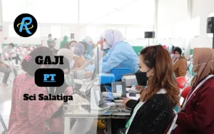 Berapa Gaji PT Sci Salatiga Semua Jabatan Terbaru