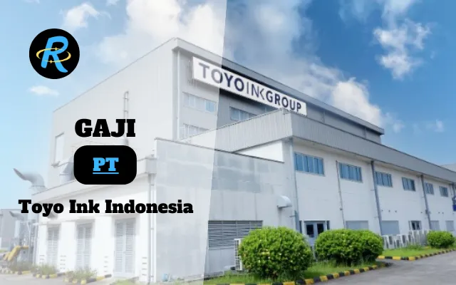 Berapa Gaji PT Toyo Ink Indonesia Semua Jabatan Terbaru