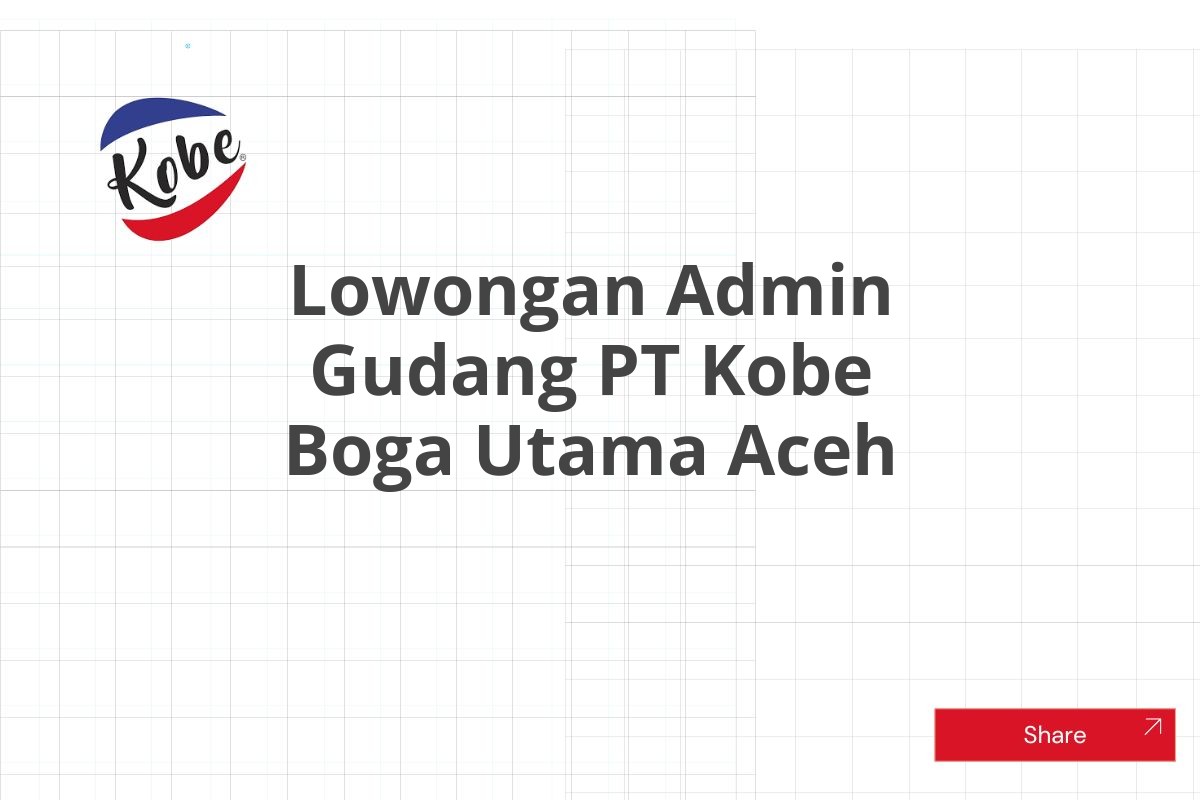 Lowongan Admin Gudang PT Kobe Boga Utama Aceh Tahun 2025 (Apply Now)