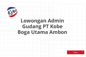 Lowongan Admin Gudang PT Kobe Boga Utama Ambon Tahun 2025 (Resmi)