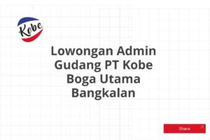 Lowongan Admin Gudang PT Kobe Boga Utama Bangkalan Tahun 2025 (Apply Now)