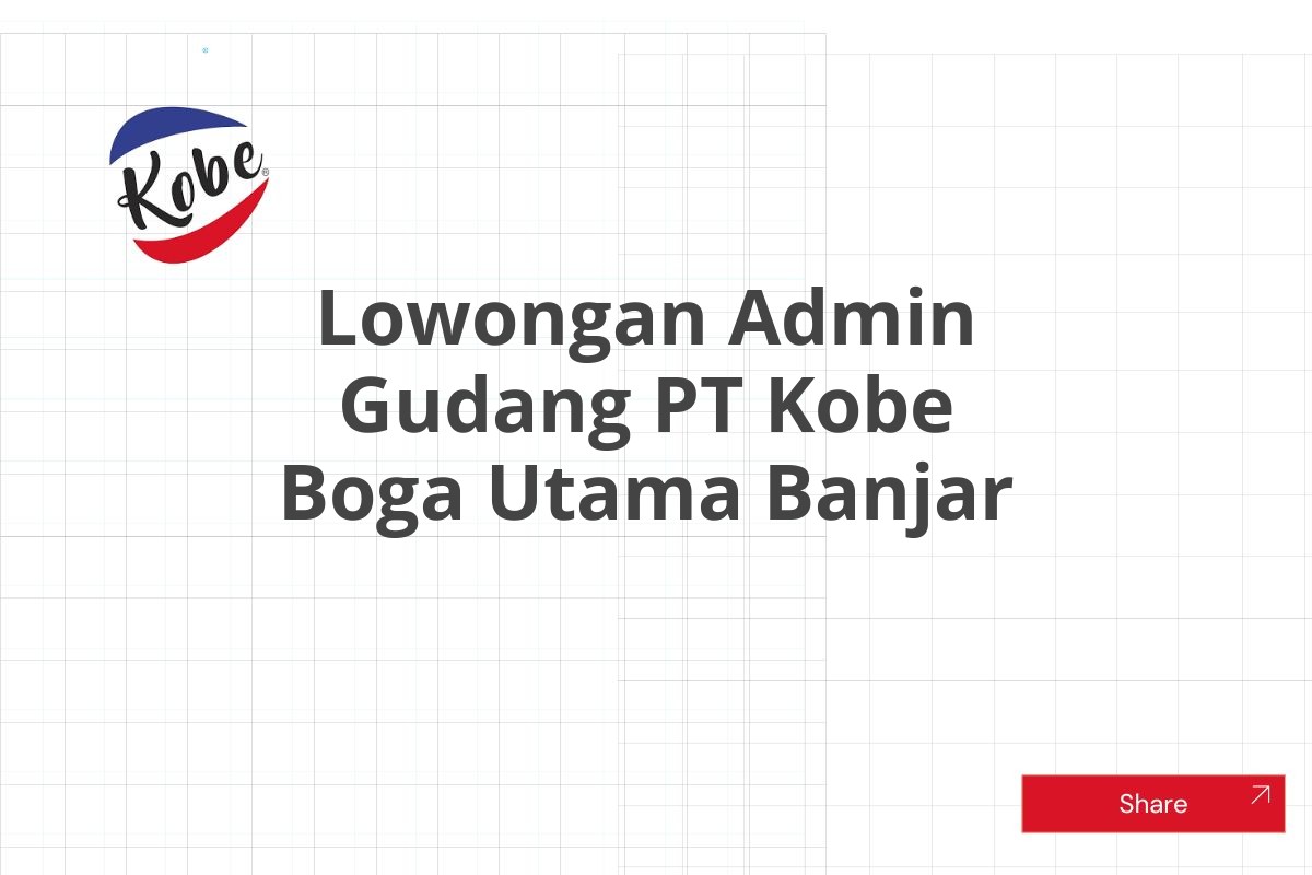 Lowongan Admin Gudang PT Kobe Boga Utama Banjar Tahun 2025 (Apply Now)