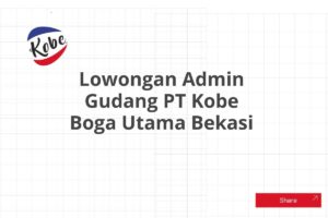 Lowongan Admin Gudang PT Kobe Boga Utama Bekasi Tahun 2025 (Resmi)